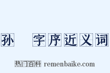孙戣字序近义词是什么意思的图片